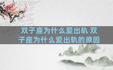双子座为什么爱出轨 双子座为什么爱出轨的原因